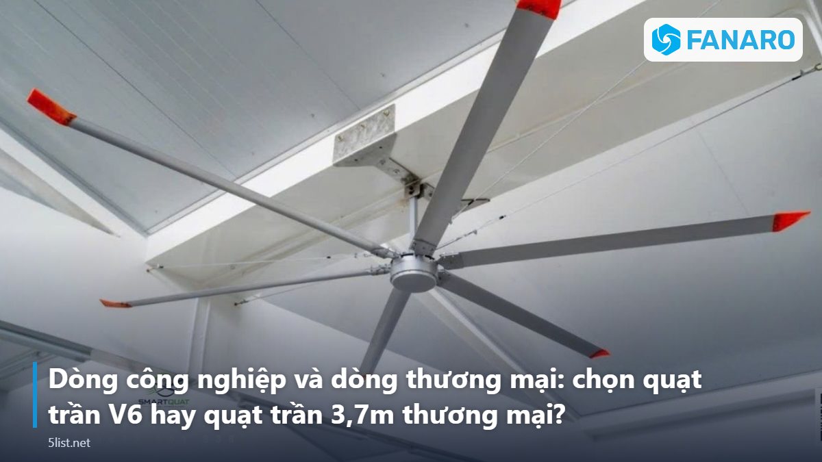 Dòng công nghiệp và dòng thương mại: chọn quạt trần V6 hay quạt trần 3,7m thương mại? – Quạt Trần Công Nghiệp 4m: Chọn FNR-C37V6 (3,7m) Hay FNR-C42V