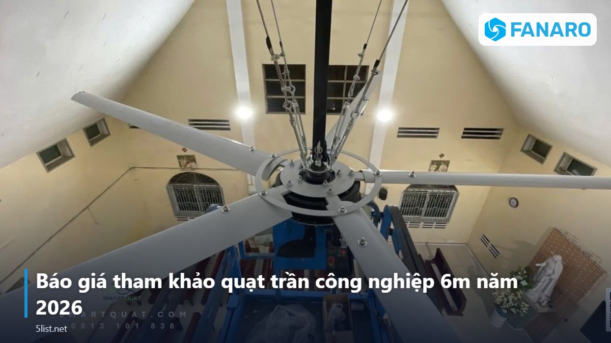 Báo giá tham khảo quạt trần công nghiệp 6m năm 2026 – Quạt Trần Công Nghiệp 6m: Thông Số, Ứng Dụng Và Báo Giá Tham