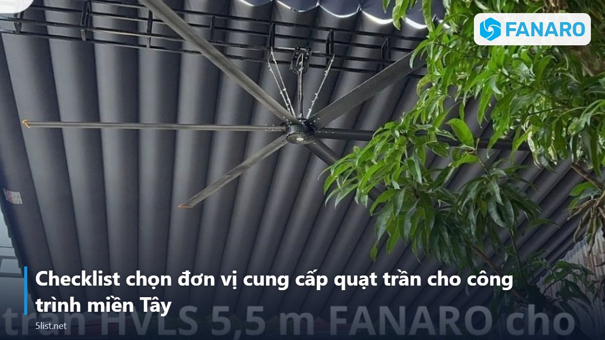 Checklist chọn đơn vị cung cấp quạt trần cho công trình miền Tây – Quạt Trần Công Nghiệp Tại Cần Thơ: Làm Mát Nhà Xưởng, Kho Th
