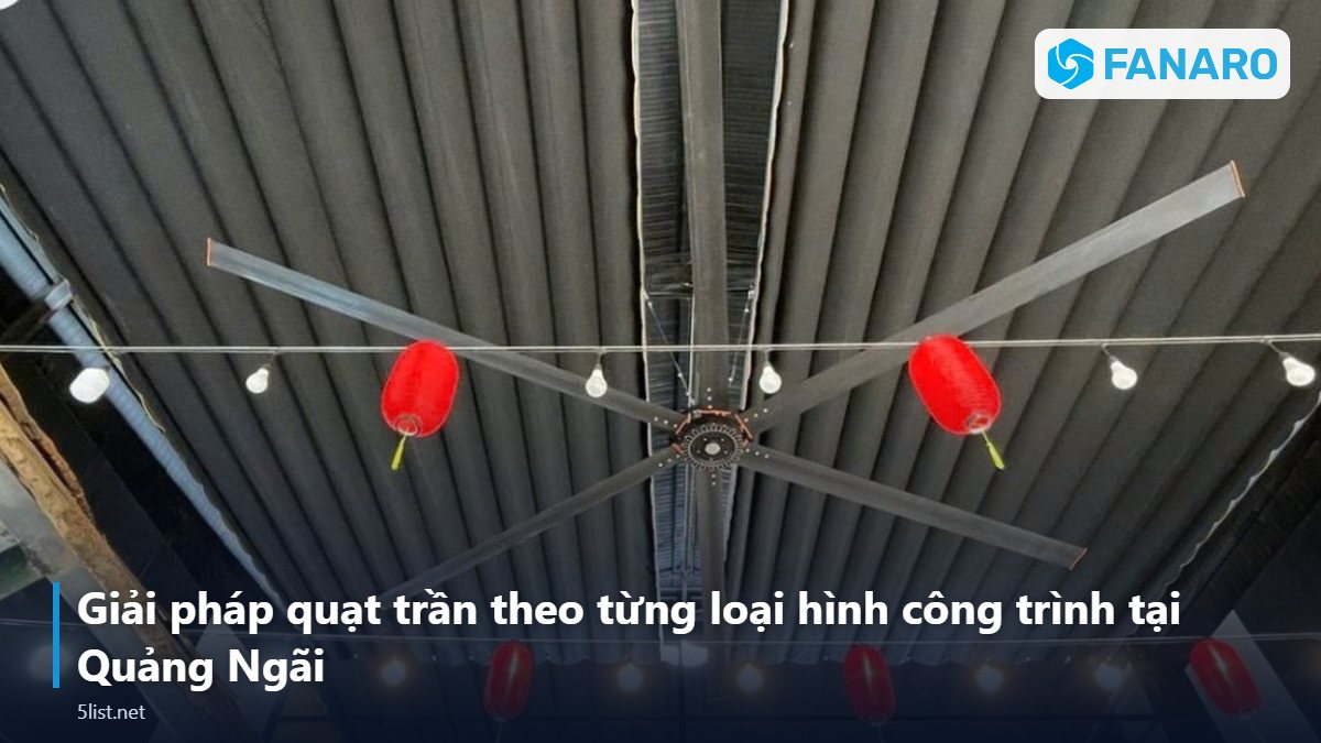 Giải pháp quạt trần theo từng loại hình công trình tại Quảng Ngãi – Quạt Trần Công Nghiệp Tại Quảng Ngãi: Giải Pháp Cho Nhà Xưởn