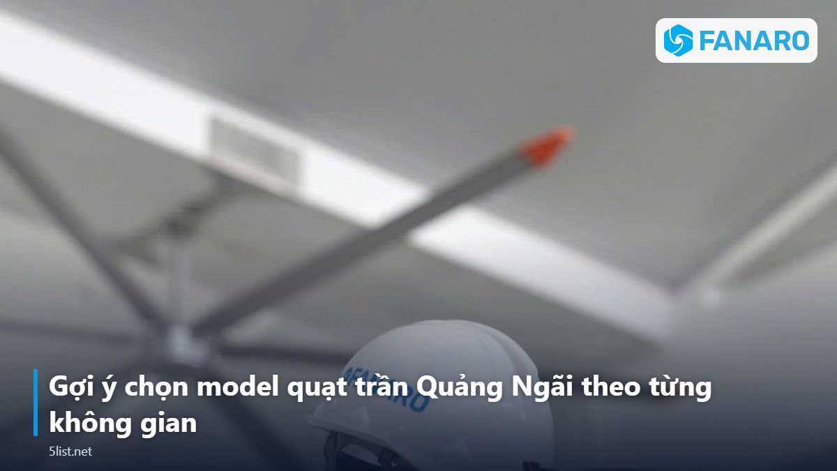 Gợi ý chọn model quạt trần Quảng Ngãi theo từng không gian – Quạt Trần Công Nghiệp Tại Quảng Ngãi: Giải Pháp Cho Nhà Xưởn