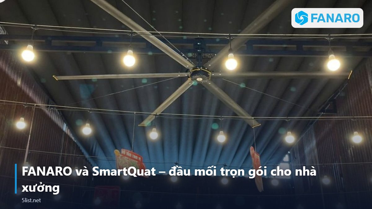 FANARO và SmartQuat – đầu mối trọn gói cho nhà xưởng – Quạt Trần Nhà Xưởng: Giải Pháp Làm Mát Trọn Gói Từ Khảo Sát 