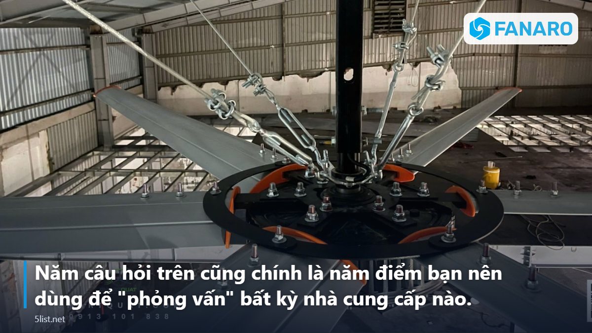 Năm câu hỏi trên cũng chính là năm điểm bạn nên dùng để "phỏng vấn" bất kỳ nhà cung cấp nào. – Top 5 Câu Hỏi Thường Gặp Khi Mua Quạt Trần Công Nghiệp