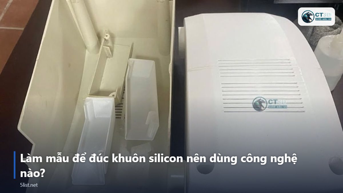 Làm mẫu để đúc khuôn silicon nên dùng công nghệ nào? – Top 5 công nghệ in 3D phổ biến nhất: FDM, SLA, SLS, MJF, SLM