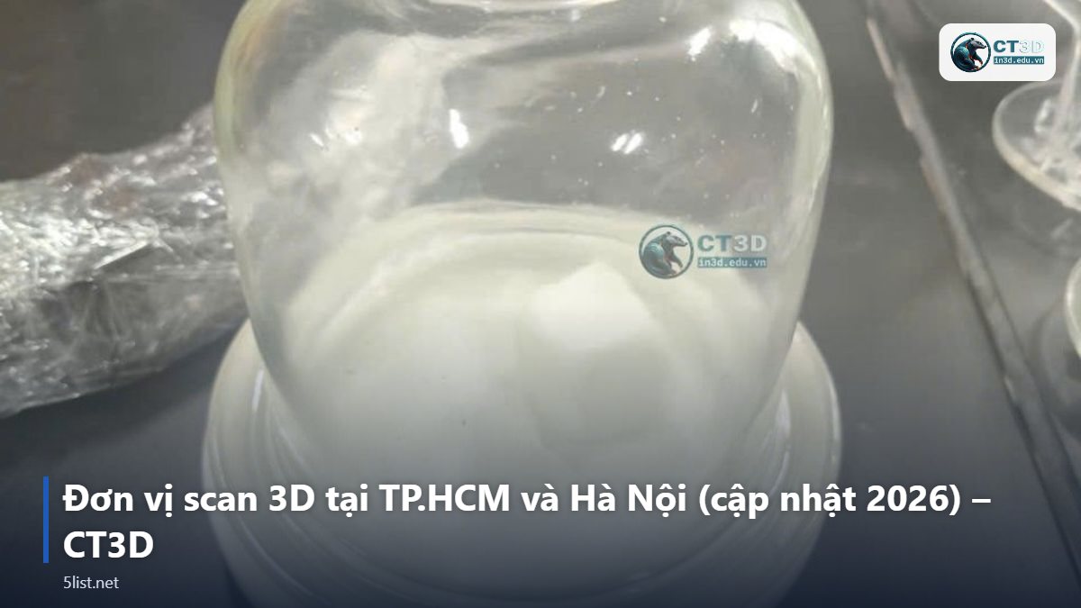 Đơn vị scan 3D tại TP.HCM và Hà Nội (cập nhật 2026) – CT3D – Top 5 đơn vị scan 3D tại TP.HCM và Hà Nội (cập nhật 2026)