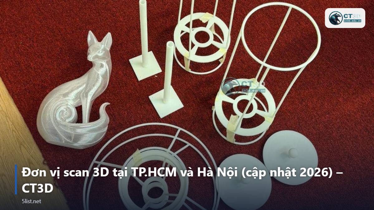 Đơn vị scan 3D tại TP.HCM và Hà Nội (cập nhật 2026) – CT3D – Top 5 đơn vị scan 3D tại TP.HCM và Hà Nội (cập nhật 2026)