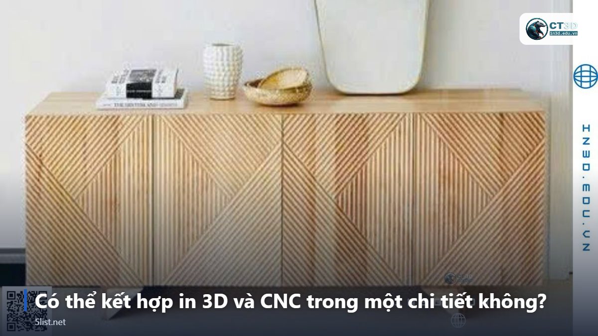 Có thể kết hợp in 3D và CNC trong một chi tiết không? – Top 5 khác biệt giữa in 3D và gia công CNC doanh nghiệp cần 