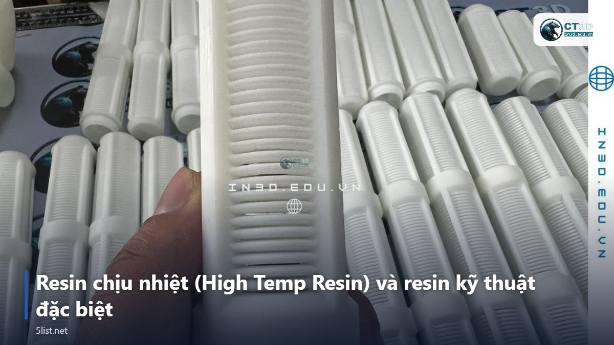 Resin chịu nhiệt (High Temp Resin) và resin kỹ thuật đặc biệt – Top 5 loại resin in 3D SLA/DLP và nên chọn loại nào