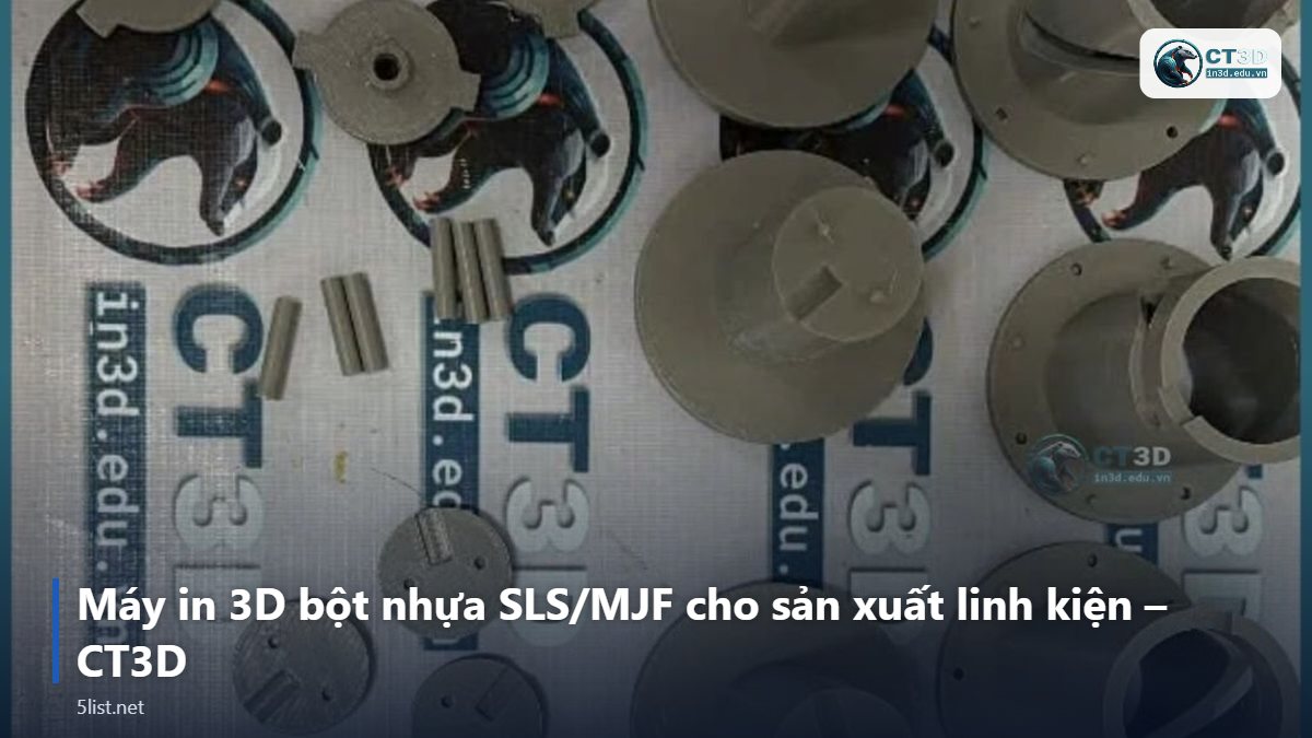 Máy in 3D bột nhựa SLS/MJF cho sản xuất linh kiện – CT3D – Top 5 máy in 3D bột nhựa SLS/MJF cho sản xuất linh kiện năm 