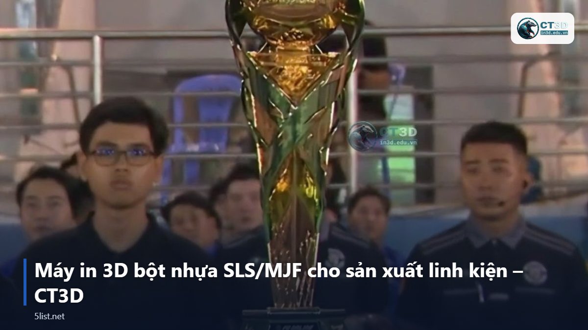Máy in 3D bột nhựa SLS/MJF cho sản xuất linh kiện – CT3D – Top 5 máy in 3D bột nhựa SLS/MJF cho sản xuất linh kiện năm 