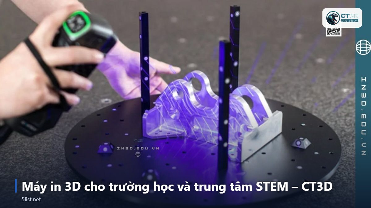 Máy in 3D cho trường học và trung tâm STEM – CT3D – Top 5 máy in 3D cho trường học và trung tâm STEM năm 2026