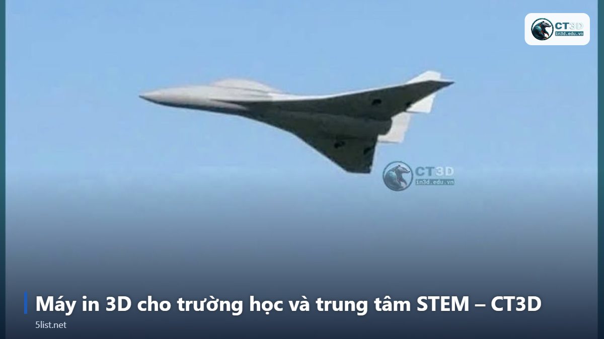 Máy in 3D cho trường học và trung tâm STEM – CT3D – Top 5 máy in 3D cho trường học và trung tâm STEM năm 2026