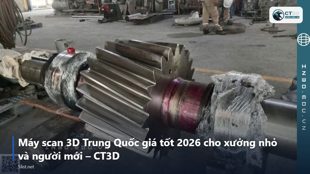 Máy scan 3D Trung Quốc giá tốt 2026 cho xưởng nhỏ và người mới – CT3D – Top 5 máy scan 3D Trung Quốc giá tốt 2026 cho xưởng nhỏ và n