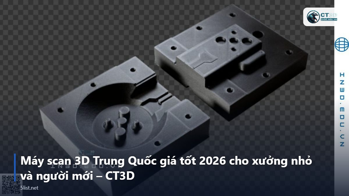 Máy scan 3D Trung Quốc giá tốt 2026 cho xưởng nhỏ và người mới – CT3D – Top 5 máy scan 3D Trung Quốc giá tốt 2026 cho xưởng nhỏ và n