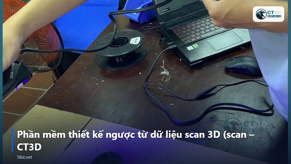 Phần mềm thiết kế ngược từ dữ liệu scan 3D (scan – CT3D – Top 5 phần mềm thiết kế ngược từ dữ liệu scan 3D (scan-to-CA