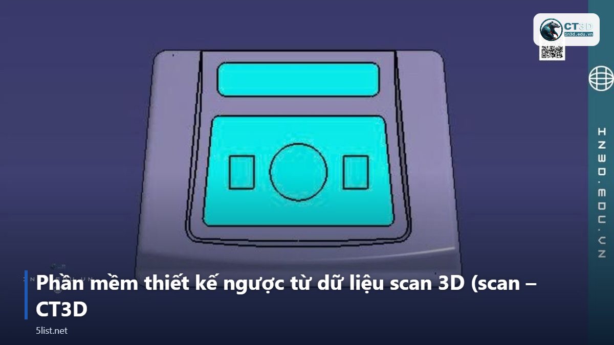 Phần mềm thiết kế ngược từ dữ liệu scan 3D (scan – CT3D – Top 5 phần mềm thiết kế ngược từ dữ liệu scan 3D (scan-to-CA