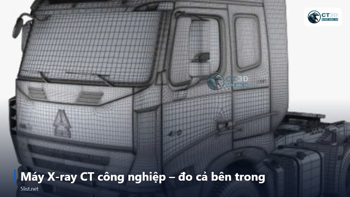 Máy X-ray CT công nghiệp – đo cả bên trong – Top 5 thiết bị đo kiểm 3D trong QC sản xuất: CMM, scan 3D, t