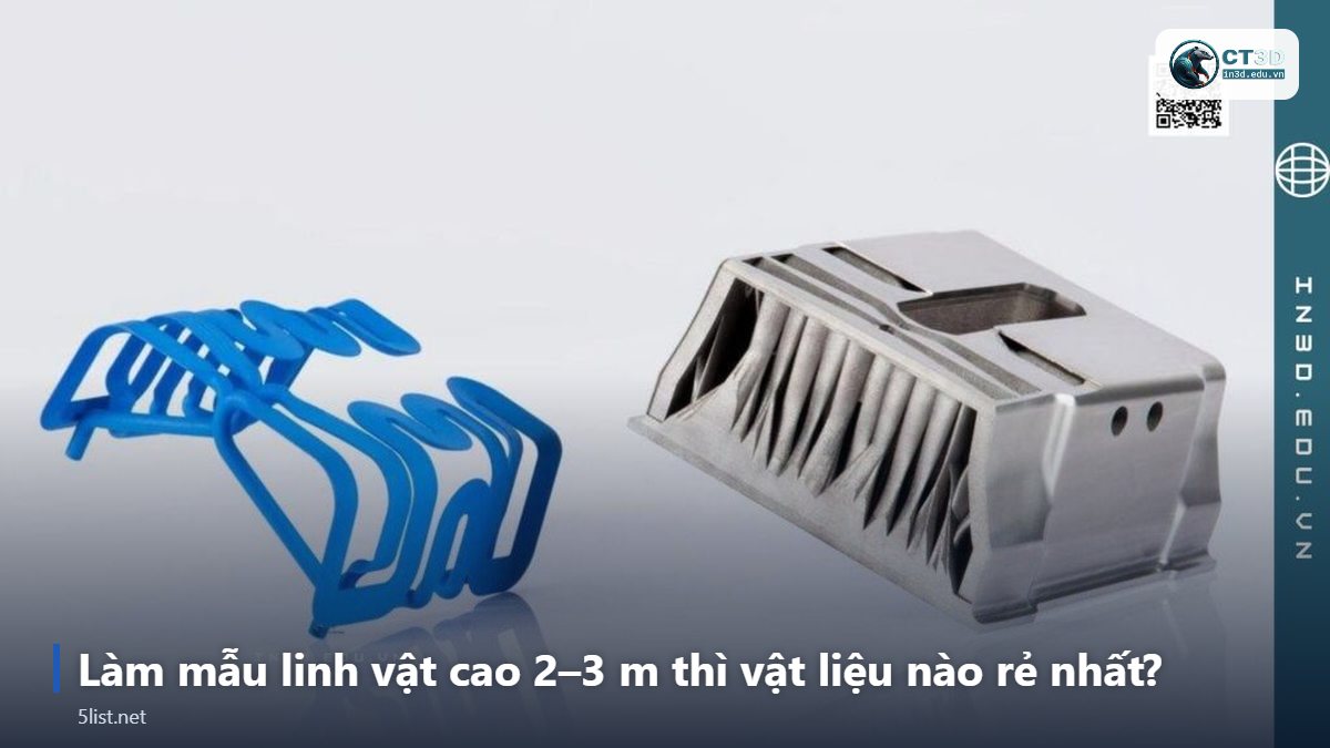 Làm mẫu linh vật cao 2–3 m thì vật liệu nào rẻ nhất? – Top 5 vật liệu tạo mẫu nhanh rẻ nhất: Xốp, Gỗ, PLA, Resin, T